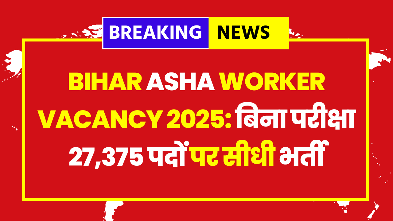 Bihar ASHA Worker Recruitment 2025: बिना परीक्षा 27,375 पदों पर सीधी भर्ती – जानें योग्यता व सैलरी