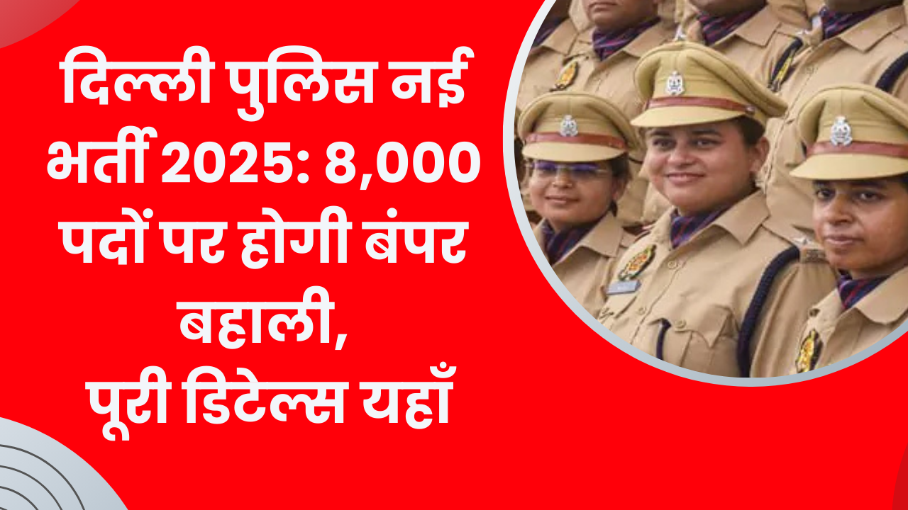Delhi Police New Vacancy 2025: Recruitment for 8,000 Posts from Constable to Sub-Inspector