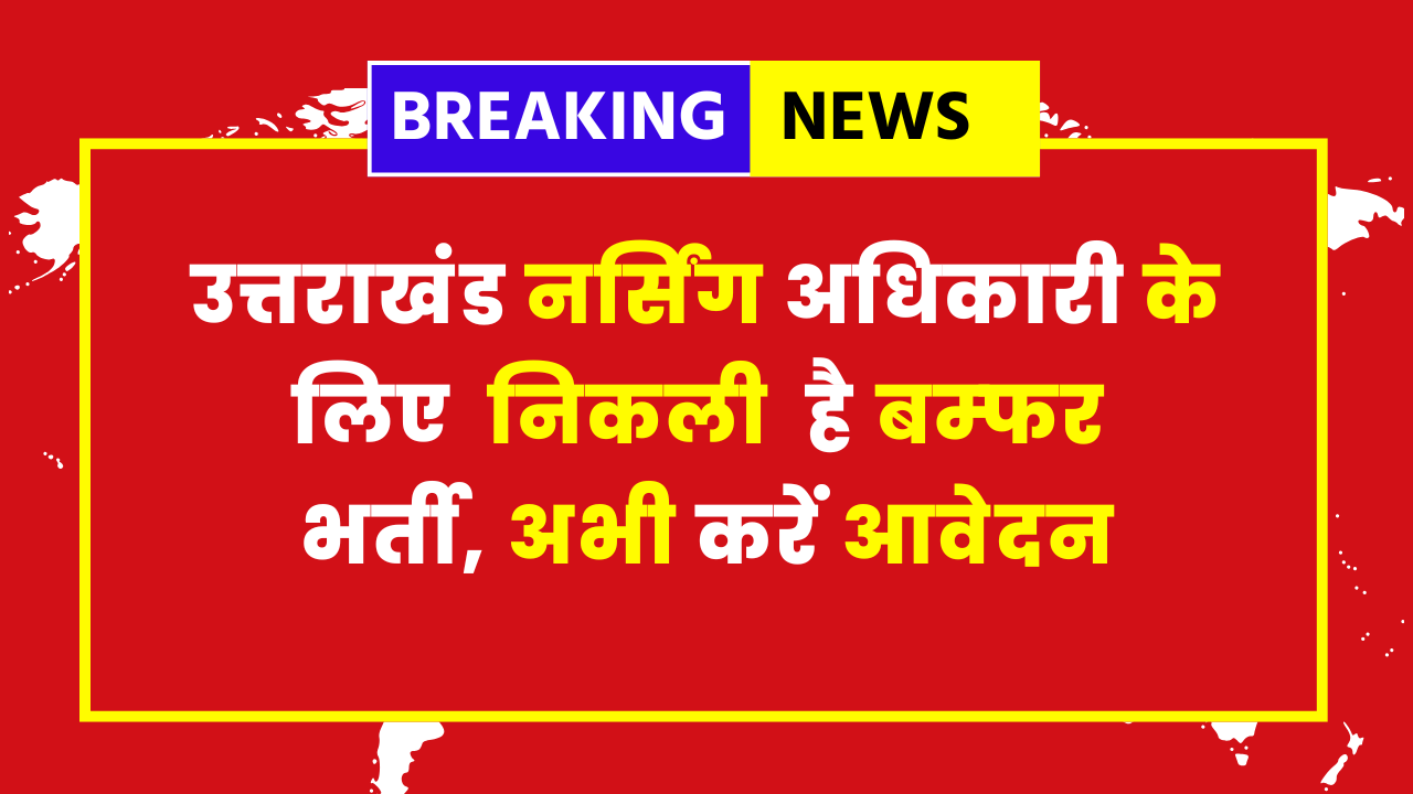 Uttarakhand Nursing Officer Vacancy 2025 - 600+ Posts - Apply Now