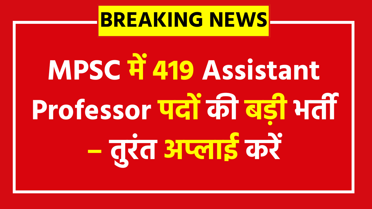 MPSC Assistant Professor Vacancy 2025 [419 Posts] Apply Now