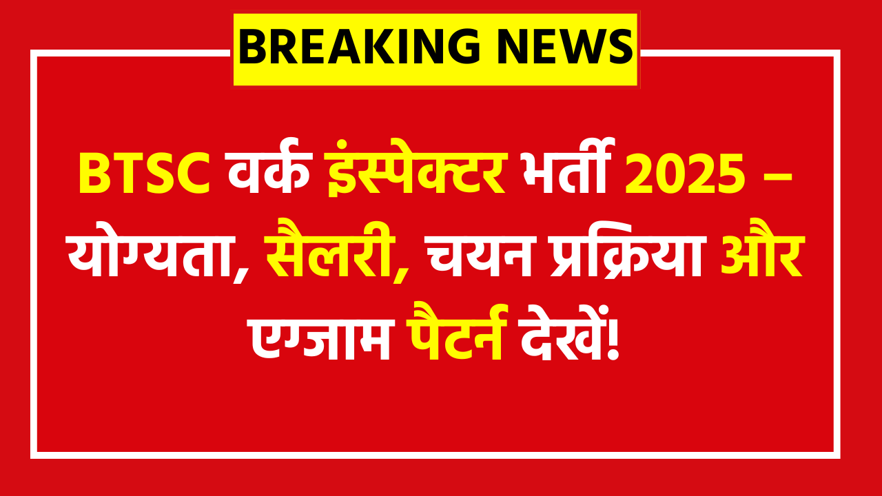 BTSC Work Inspector Vacancy 2025 - Check Eligibility, Selection Process, Salary, and Exam Pattern