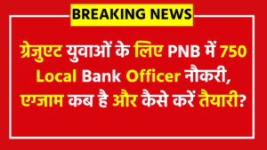 PNB LBO Exam Date 2025: ग्रेजुएट युवाओं के लिए PNB में 750 Local Bank Officer नौकरी, एग्जाम कब है और कैसे करें तैयारी?