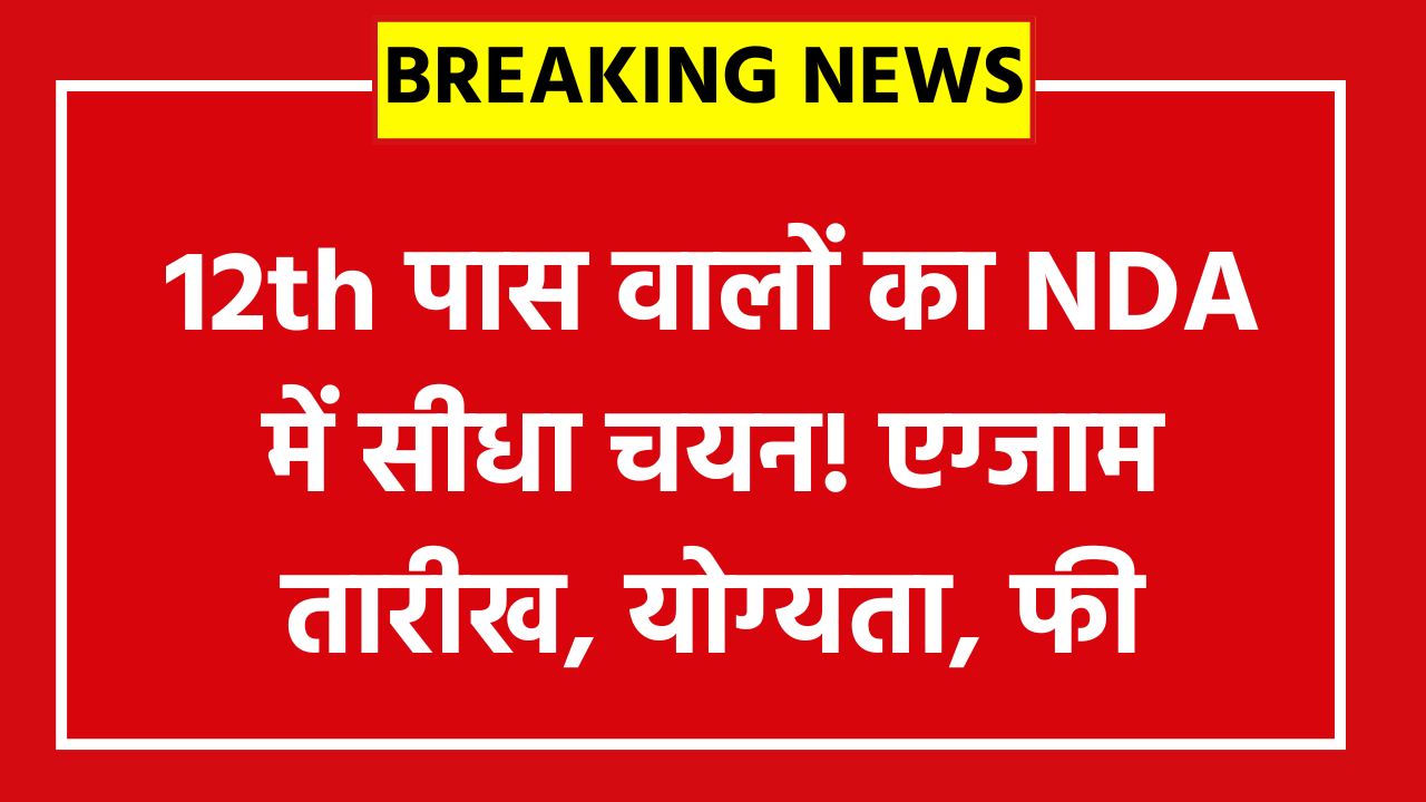 UPSC NDA I Exam Date 2026: 12th पास वालों का NDA में सीधा चयन! एग्जाम तारीख, योग्यता, फी