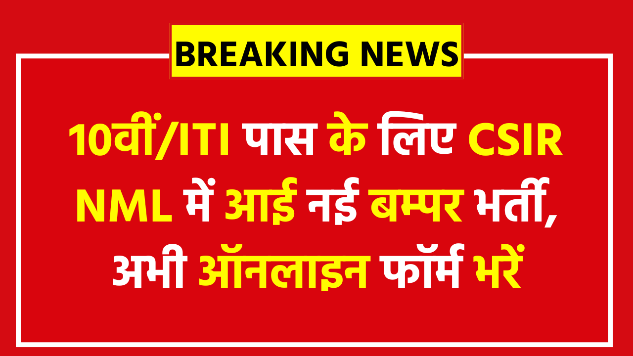 CSIR NML MTS Vacancy 2026: 10वीं/ITI पास के लिए CSIR NML में आई नई बम्पर भर्ती, अभी ऑनलाइन फॉर्म भरें