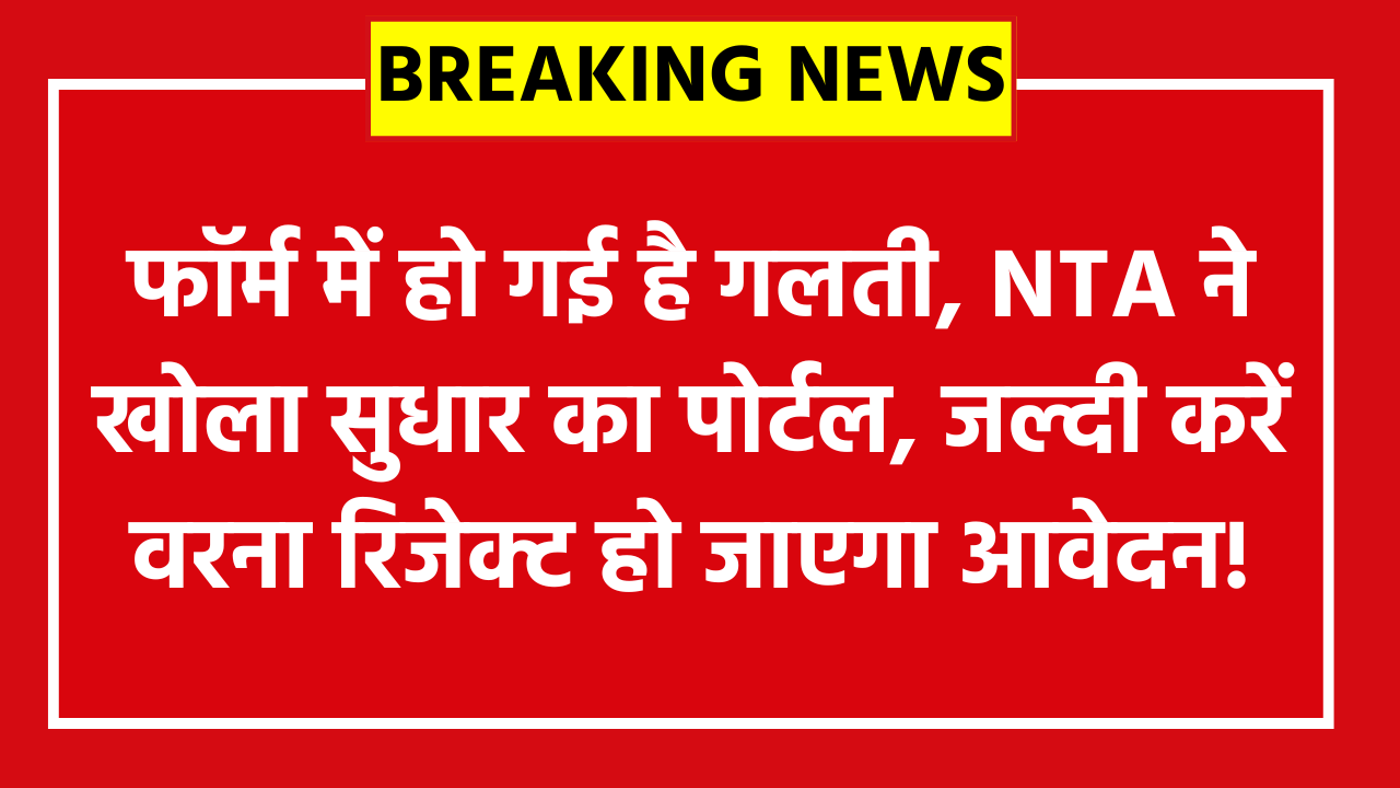 CUET UG Correction Online 2026: फॉर्म में हो गई है गलती? NTA ने खोला सुधार का पोर्टल, जल्दी करें वरना रिजेक्ट हो जाएगा आवेदन!